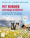 Mit Hunden unterwegs in Südtirol. Die hundefreundlichsten Wanderungen vom Vinschgau bis in die Dolomiten libro