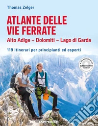 Atlante delle vie ferrate. Alto Adige, Dolomiti, Lago di Garda. 119 itinerari per principianti ed esperti