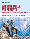 Atlante delle vie ferrate. Alto Adige, Dolomiti, Lago di Garda. 118 itinerari per principianti ed esperti libro
