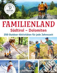 Familienland Südtirol. Dolomiten. 250 Outdoor-Aktivitäten für jede Jahreszeit