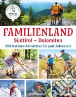 Familienland. Südtirol-Dolomiten. 250 outdoor-aktivitäten für jede Jahreszeit libro