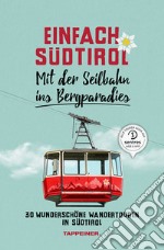 Einfach Südtirol. Mit der Seilbahn ins Bergparadies. 30 wunderschöne Wandertouren in Südtirol libro