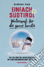 Einfach Südtirol: Winterspaß für die ganze Familie. Die 30 besten Ausflugsziele im Winterwonderland Südtirol libro