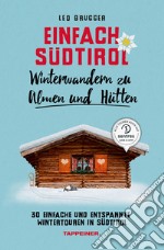 Einfach Südtirol. Winterwandern zu Almen und Hütten. 30 einfache und entspannte Wintertouren in Südtirol libro