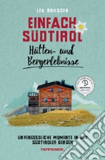 Einfach Südtirol. Hütten- und Bergerlebnisse. Unvergessliche Momente in den Südtiroler Bergen libro