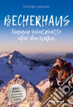 Becherhaus. Einsame Schutzhütte über den Wolken. Hüttenwirt Erich Pichler erzählt libro