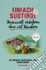 Einfach Südtirol. Genussvoll einkehren ohne viel Wandern. 30 einfache Halbtages und Tagestouren libro