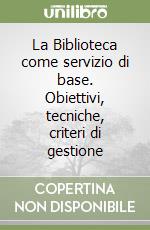 La Biblioteca come servizio di base. Obiettivi, tecniche, criteri di gestione libro