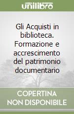 Gli Acquisti in biblioteca. Formazione e accrescimento del patrimonio documentario libro