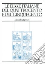 Le Bibbie italiane del Quattrocento e del Cinquecento. Storia e bibliografia ragionata delle edizioni in lingua italiana dal 1471 al 1600 libro