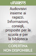 Audiovisivi insieme ai ragazzi. Informazioni, consigli, proposte per la scuola e per la biblioteca libro