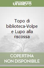 Topo di biblioteca-Volpe e Lupo alla riscossa libro