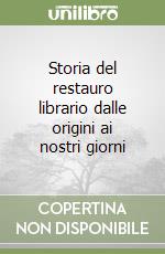 Storia del restauro librario dalle origini ai nostri giorni libro