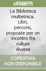 La Biblioteca multietnica. Libri, percorsi, proposte per un incontro fra culture diverse libro