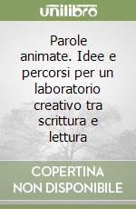 Parole animate. Idee e percorsi per un laboratorio creativo tra scrittura e lettura libro