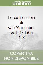 Le confessioni di sant'Agostino. Vol. 1: Libri 1-8