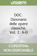 DOC. Dizionario delle opere classiche. Vol. 1: A-G libro