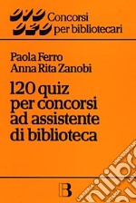 Centoventi quiz per concorsi ad assistente di biblioteca