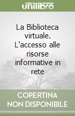 La Biblioteca virtuale. L'accesso alle risorse informative in rete libro