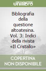 Bibliografia della questione altoatesina. Vol. 3: Indici della rivista «Il Cristallo» libro