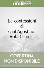 Le confessioni di sant'Agostino. Vol. 3: Indici