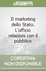 Il marketing dello Stato. L'ufficio relazioni con il pubblico libro