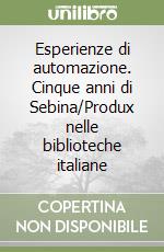 Esperienze di automazione. Cinque anni di Sebina/Produx nelle biblioteche italiane libro