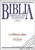 Biblia. Biblioteca del libro italiano antico. La biblioteca volgare. Vol. 1: Libri di poesia libro