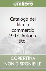 Catalogo dei libri in commercio 1997. Autori e titoli libro