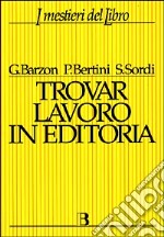 Trovar lavoro in editoria. Una guida completa alle professioni del libro libro