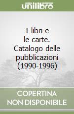 I libri e le carte. Catalogo delle pubblicazioni (1990-1996) libro