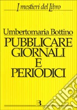 Pubblicare giornali e periodici. Progetto, realizzazione e gestione