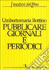 Pubblicare giornali e periodici. Progetto, realizzazione e gestione libro