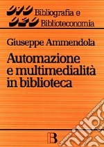 Automazione e multimedialità in biblioteca. Interventi e riflessioni (1986-1994) libro