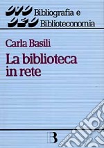 La biblioteca in rete. Strategie e servizi nella società dell'informazione libro