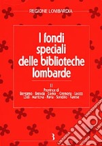 I fondi speciali delle biblioteche lombarde. Vol. 2: Province di Bergamo, Brescia, Como, Cremona, Lecco, Lodi, Mantova, Pavia, Sondrio, Varese libro