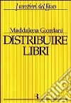 Distribuire libri. Una guida per i piccoli editori libro