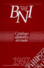 Bibliografia nazionale italiana. Catalogo alfabetico annuale 1997 libro