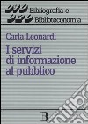 I servizi di informazione al pubblico. I rapporti con l'utente in una biblioteca amichevole libro