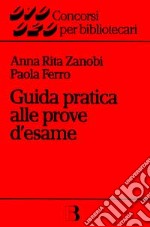 Guida pratica alle prove d'esame. Cenni di biblioteconomia e bibliografia generale con quesiti di verifica