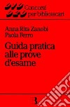 Guida pratica alle prove d'esame. Cenni di biblioteconomia e bibliografia generale con quesiti di verifica libro di Ferro Paola Zanobi Anna Rita