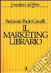 Il marketing librario. Comunicare e promuovere il prodotto editoriale libro