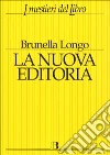 La nuova editoria. Mercato, strumenti e linguaggi del libro in Internet libro