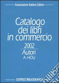 Catalogo dei libri in commercio 2002. Autori e titoli