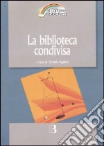 La biblioteca condivisa. Strategie di rete e nuovi modelli di cooperazione libro