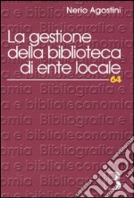 La gestione della biblioteca di ente locale. Normativa, amministrazione, servizi, risorse umane, professionalità