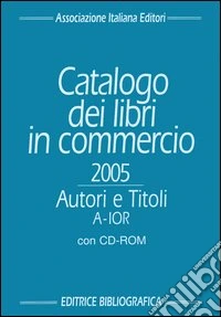 Catalogo dei libri in commercio 2005. Autori e titoli. Con CD-ROM libro
