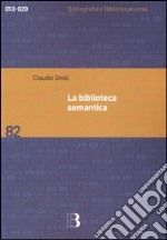 La biblioteca semantica. Tecniche e metodi per applicare l'organizzazione della conoscenza alla gestione dei servizi