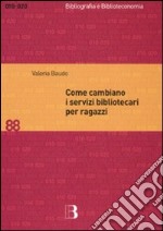 Come cambiano i servizi bibliotecari per ragazzi. Nuove tecnologie e nuove prospettive per le biblioteche pubbliche e scolastiche libro