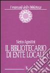 Il Bibliotecario di ente locale libro di Agostini Nerio